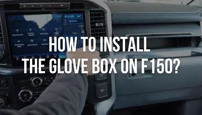 How To Install the Glove Box on F150?