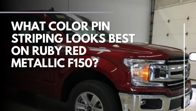 What Color Pin Striping Looks Best On Ruby Red Metallic F150?