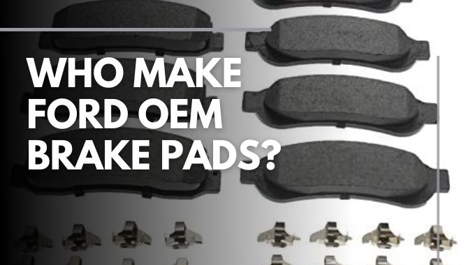 Who Make Ford OEM Brake Pads?