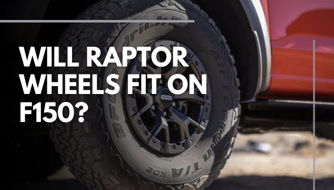 Will Raptor Wheels Fit On F150?